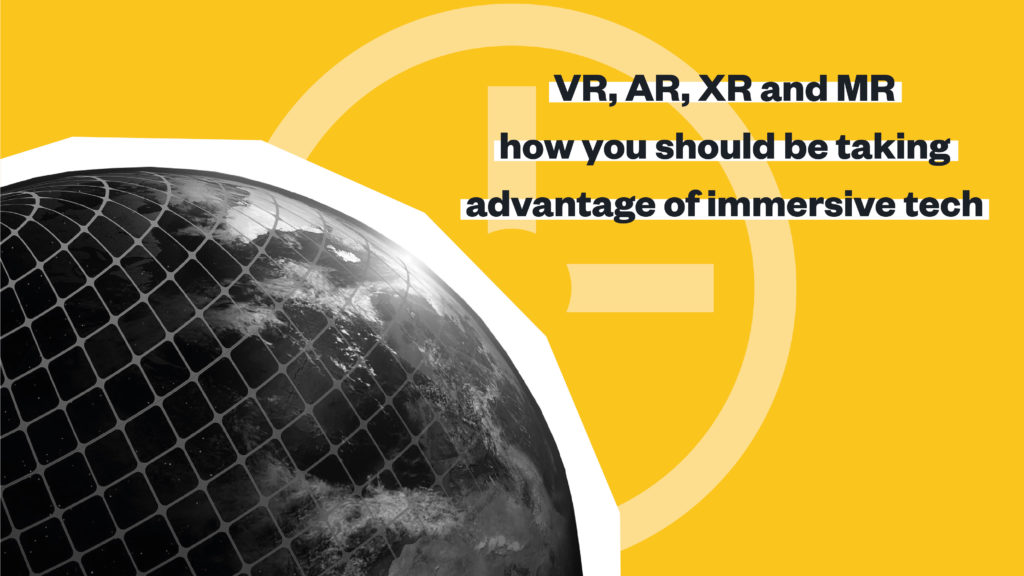 VR, AR, XR and MR – how you should take advantage of immersive tech